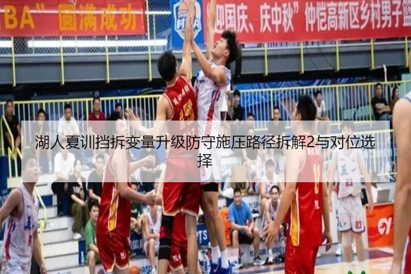 湖人夏训挡拆变量升级防守施压路径拆解2与对位选择